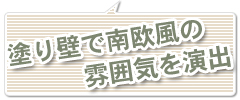 塗り壁で南欧風の雰囲気を演出