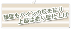 腰壁もパインの板を貼り上部は塗り壁仕上げ