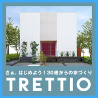 30歳からの家づくり「TRETTIO（トレッティオ）」